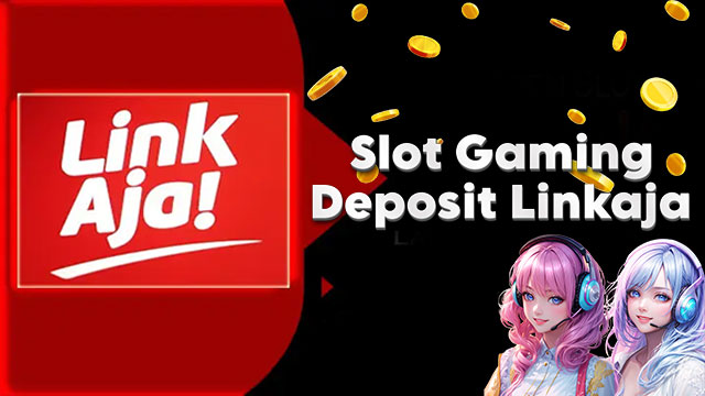 Slot Gaming Deposit Linkaja