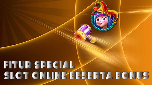 Fitur Special Slot Online Beserta Bonus