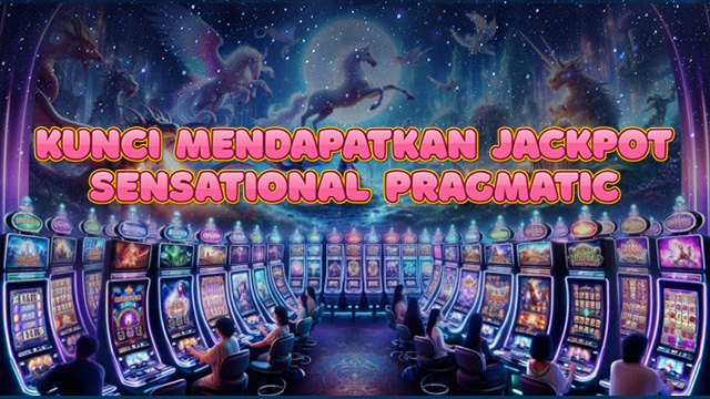 Kunci Mendapatkan Jackpot Sensational Pragmatic