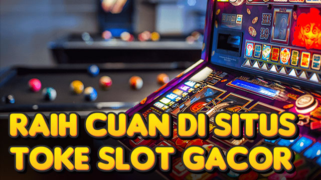 Raih Cuan Situs Toke Slot Gacor